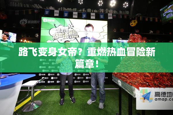 路飞变身女帝？重燃热血冒险新篇章！