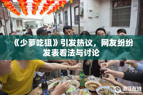 《少萝吃狙》引发热议，网友纷纷发表看法与讨论