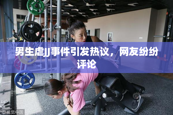 男生虐JJ事件引发热议，网友纷纷评论