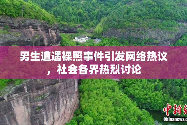 男生遭遇裸照事件引发网络热议，社会各界热烈讨论