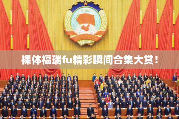 裸体福瑞fu精彩瞬间合集大赏！