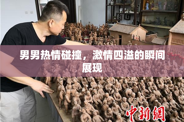 男男热情碰撞，激情四溢的瞬间展现