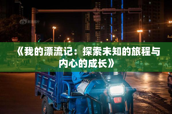 《我的漂流记：探索未知的旅程与内心的成长》