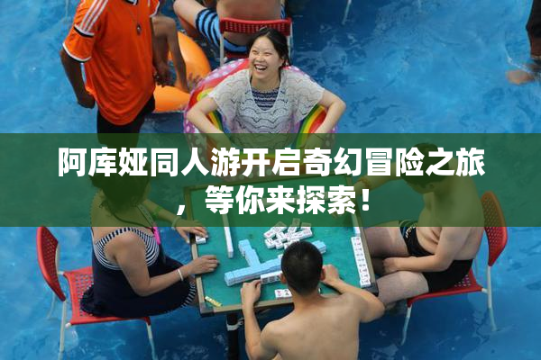 阿库娅同人游开启奇幻冒险之旅，等你来探索！