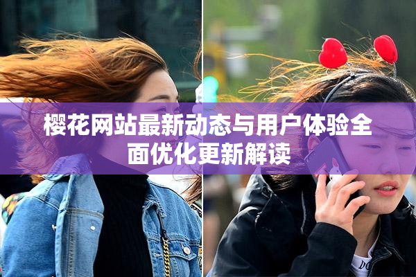 樱花网站最新动态与用户体验全面优化更新解读