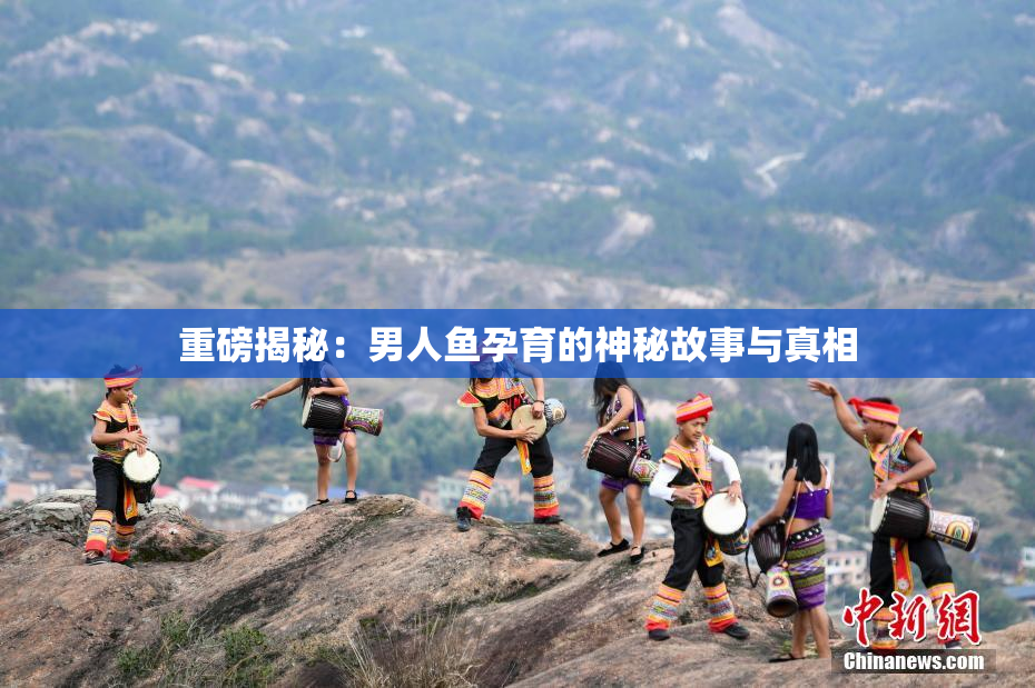 重磅揭秘：男人鱼孕育的神秘故事与真相