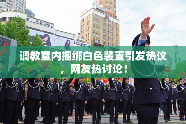 调教室内捆绑白色装置引发热议，网友热讨论！
