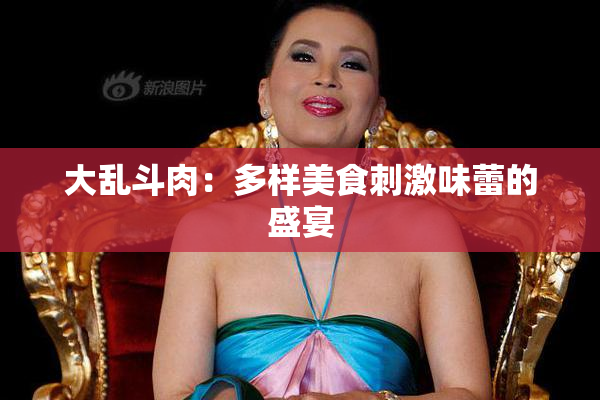 大乱斗肉：多样美食刺激味蕾的盛宴