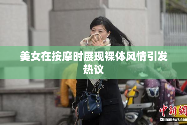 美女在按摩时展现裸体风情引发热议