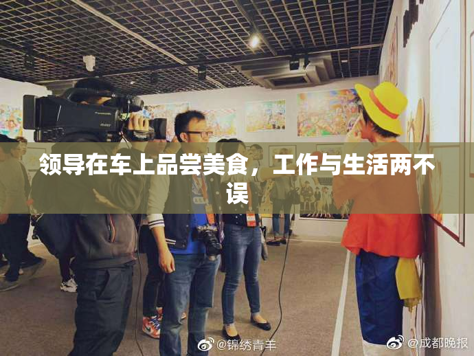 领导在车上品尝美食，工作与生活两不误