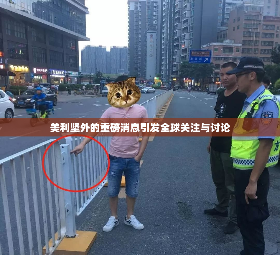 美利坚外的重磅消息引发全球关注与讨论