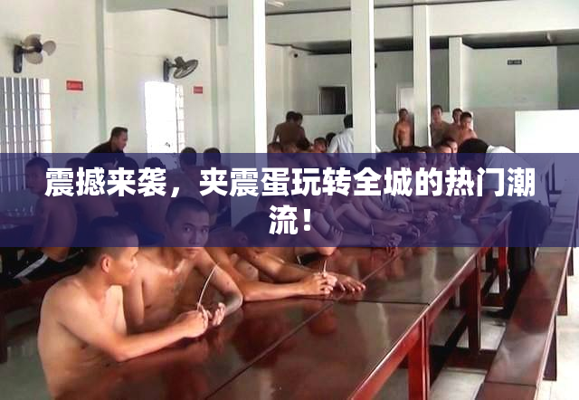 震撼来袭，夹震蛋玩转全城的热门潮流！