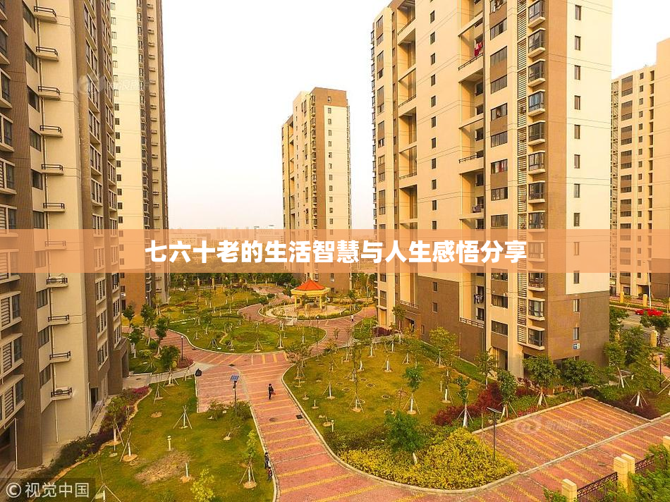 七六十老的生活智慧与人生感悟分享
