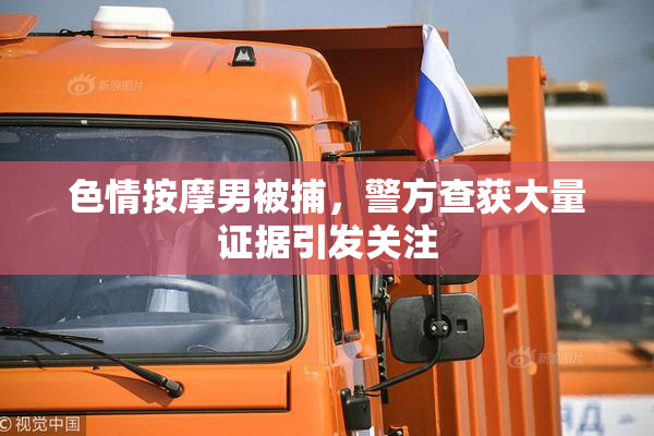 色情按摩男被捕，警方查获大量证据引发关注