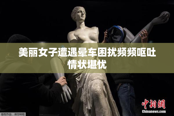 美丽女子遭遇晕车困扰频频呕吐情状堪忧