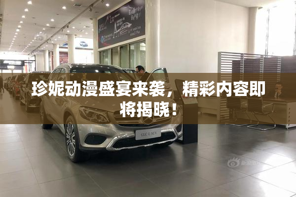 珍妮动漫盛宴来袭，精彩内容即将揭晓！