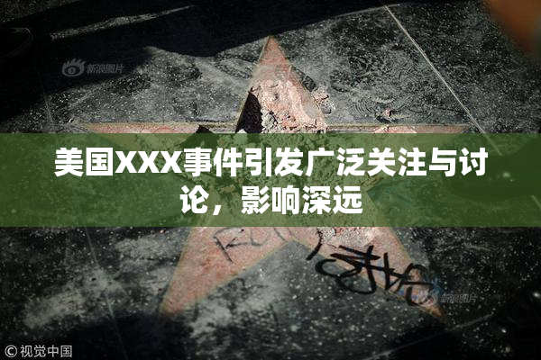 美国XXX事件引发广泛关注与讨论，影响深远