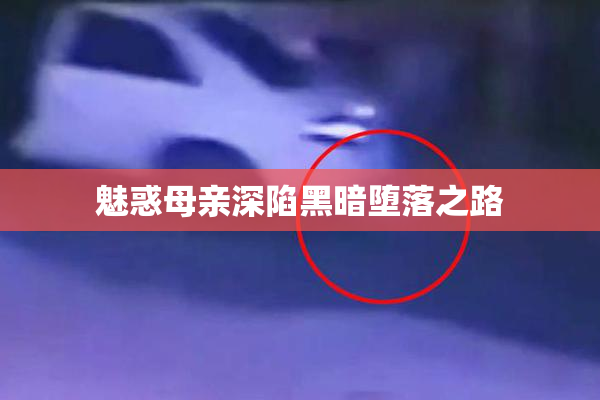 魅惑母亲深陷黑暗堕落之路