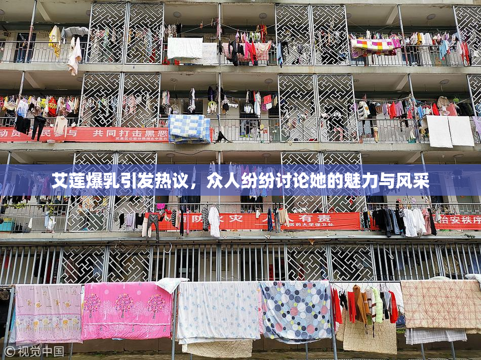 艾莲爆乳引发热议，众人纷纷讨论她的魅力与风采