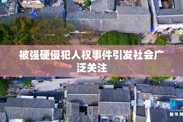 被强硬侵犯人权事件引发社会广泛关注