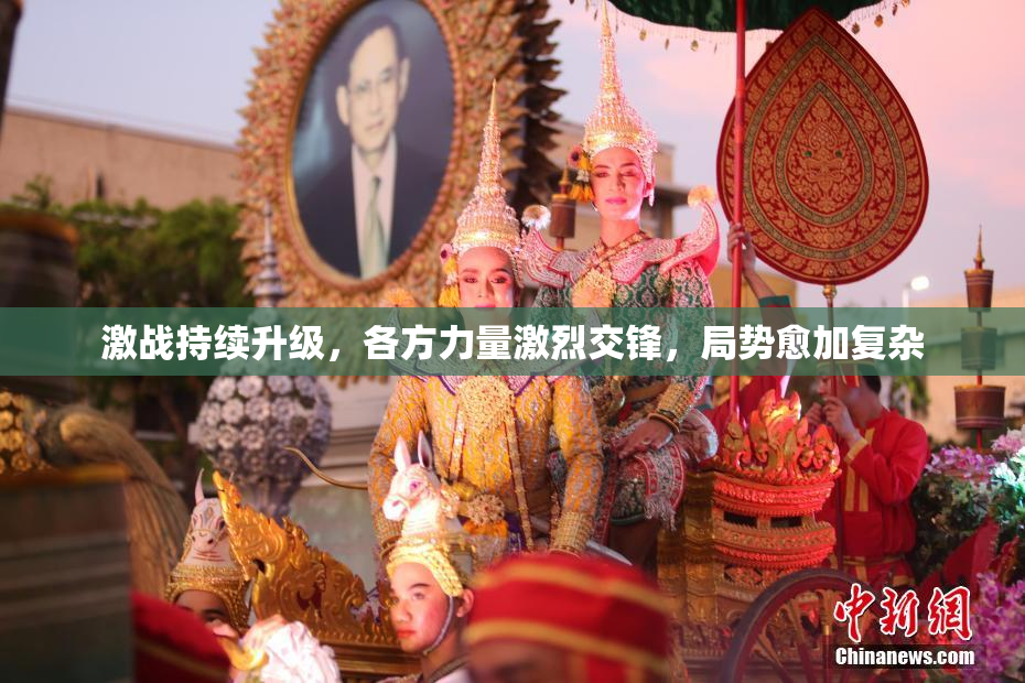 激战持续升级，各方力量激烈交锋，局势愈加复杂
