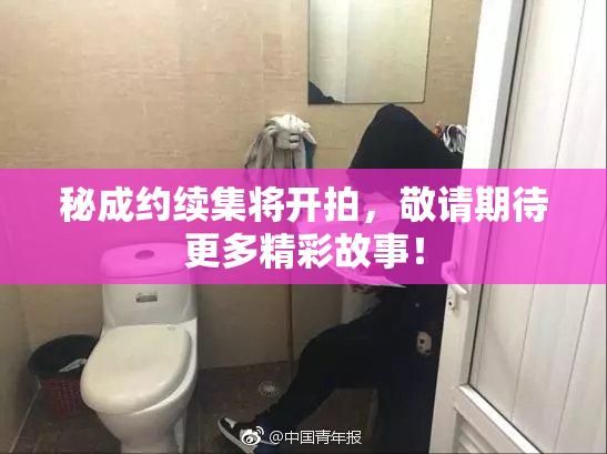 秘成约续集将开拍，敬请期待更多精彩故事！