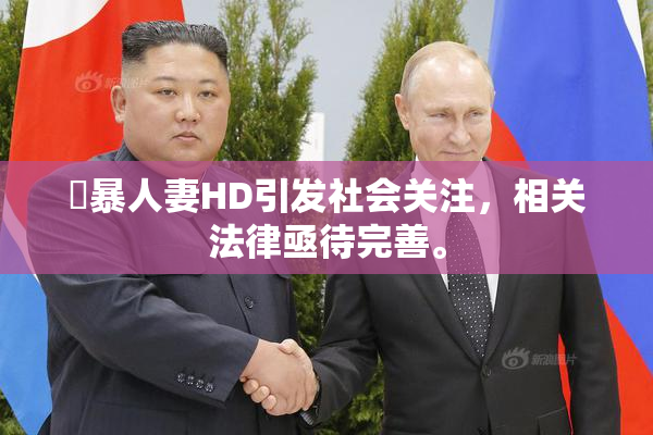 強暴人妻HD引发社会关注，相关法律亟待完善。