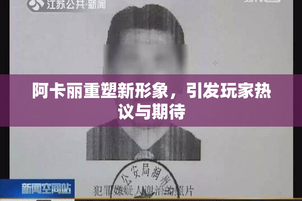阿卡丽重塑新形象，引发玩家热议与期待