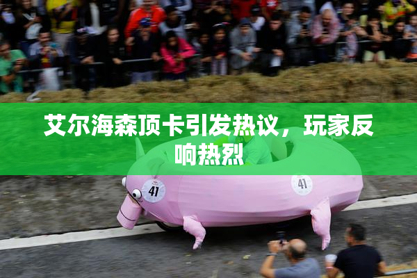 艾尔海森顶卡引发热议，玩家反响热烈