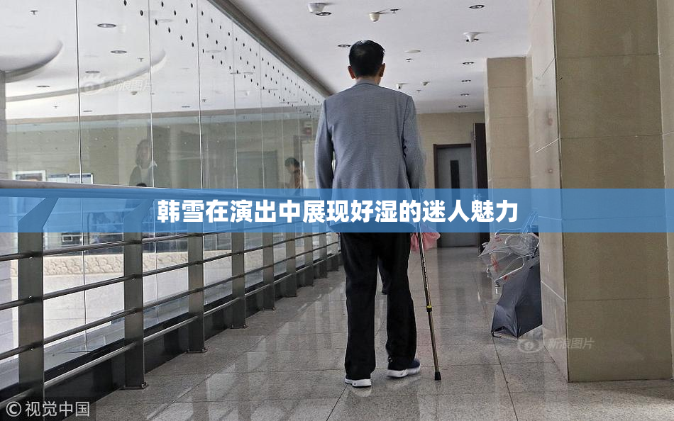 韩雪在演出中展现好湿的迷人魅力