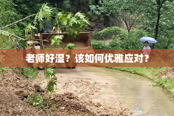 老师好湿？该如何优雅应对？
