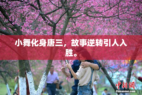 小舞化身唐三，故事逆转引人入胜。