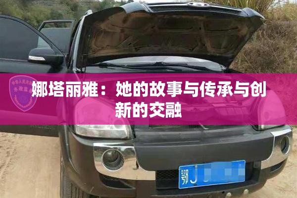 娜塔丽雅：她的故事与传承与创新的交融