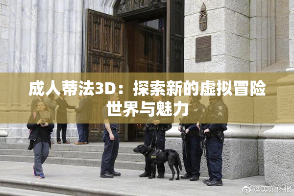 成人蒂法3D：探索新的虚拟冒险世界与魅力