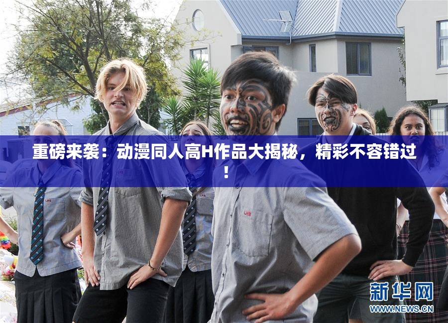 重磅来袭：动漫同人高H作品大揭秘，精彩不容错过！