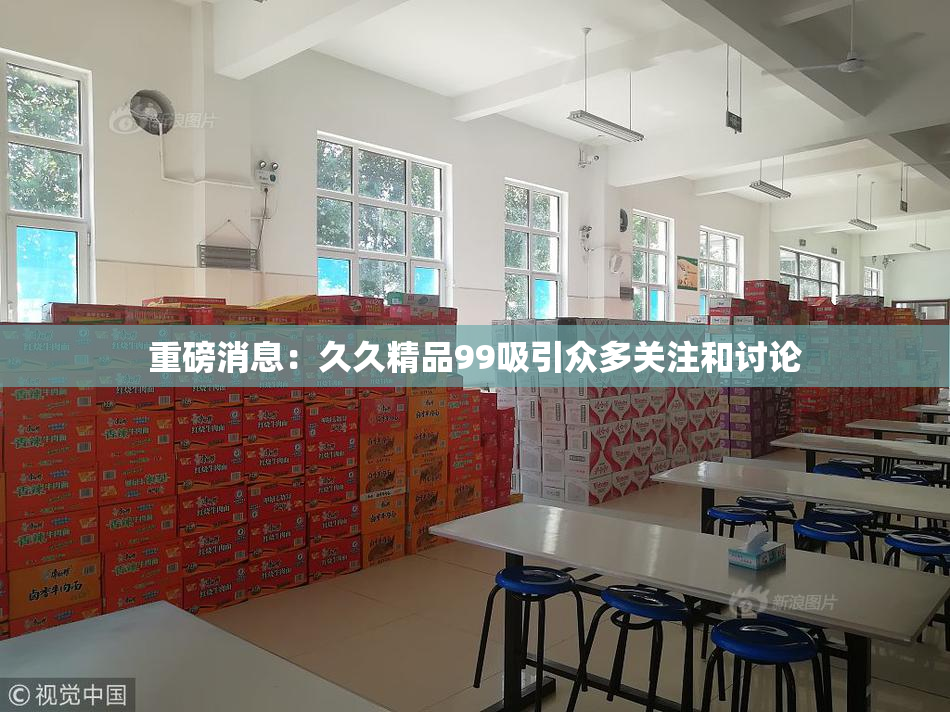 重磅消息：久久精品99吸引众多关注和讨论