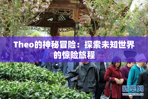 Theo的神秘冒险：探索未知世界的惊险旅程