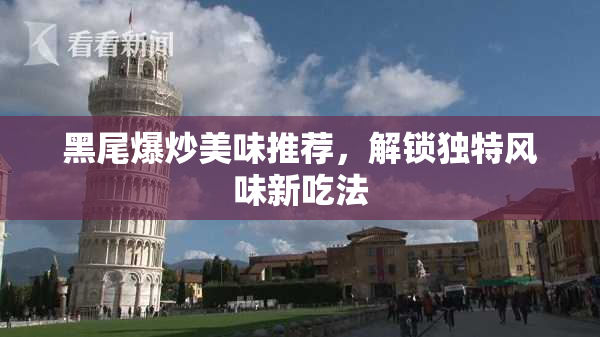 黑尾爆炒美味推荐，解锁独特风味新吃法
