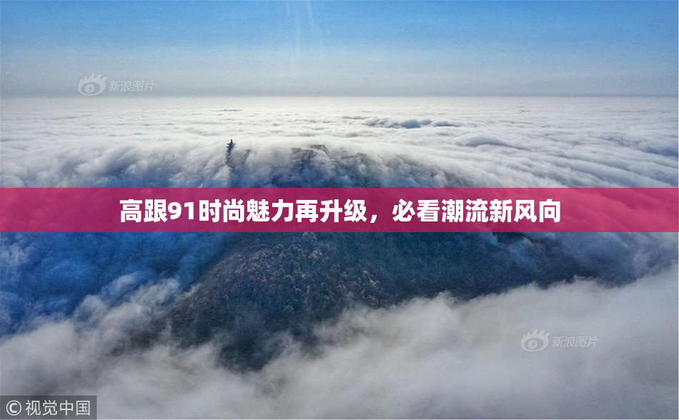 高跟91时尚魅力再升级，必看潮流新风向