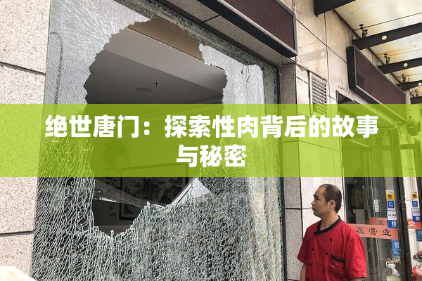 绝世唐门：探索性肉背后的故事与秘密