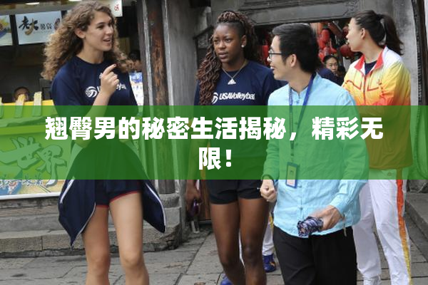 翘臀男的秘密生活揭秘，精彩无限！