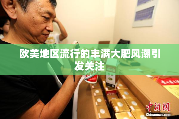 欧美地区流行的丰满大肥风潮引发关注