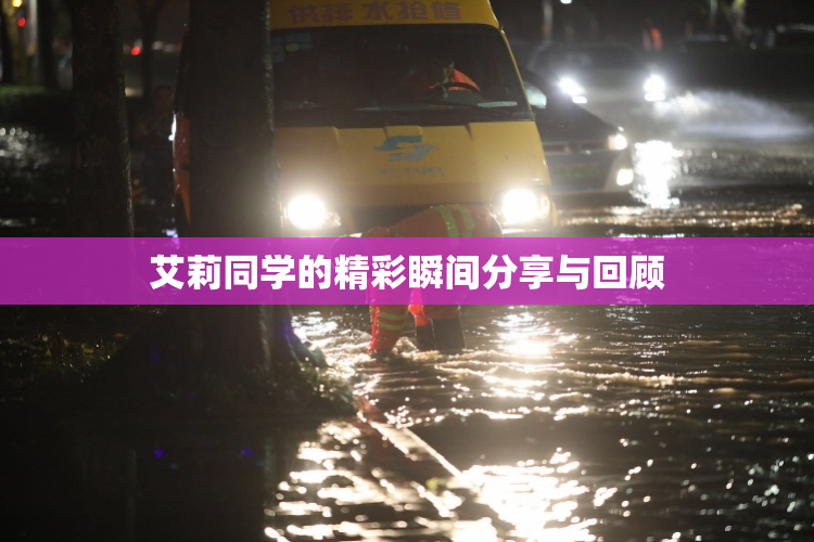 艾莉同学的精彩瞬间分享与回顾