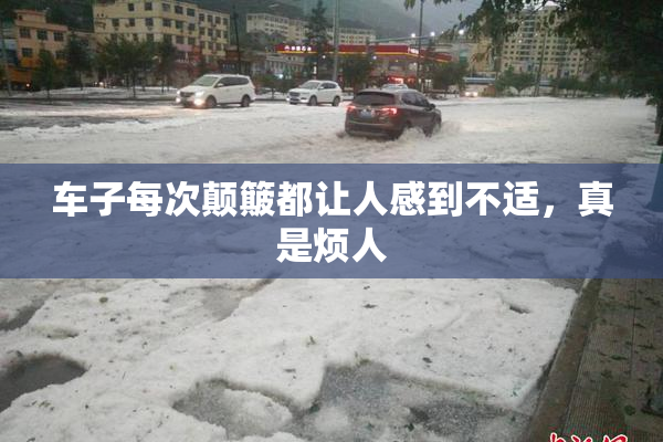 车子每次颠簸都让人感到不适，真是烦人