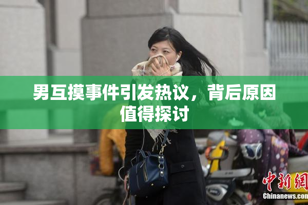 男互摸事件引发热议，背后原因值得探讨