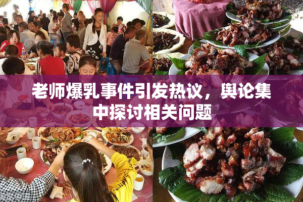 老师爆乳事件引发热议，舆论集中探讨相关问题