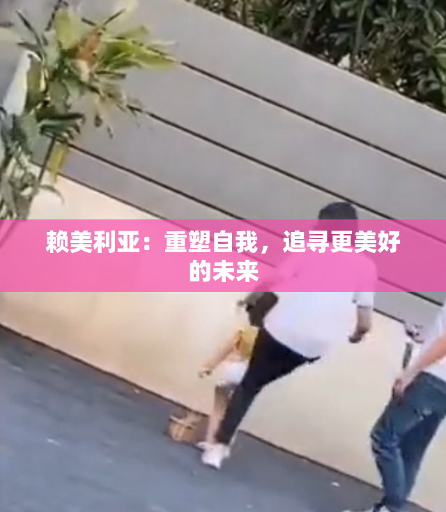 赖美利亚：重塑自我，追寻更美好的未来
