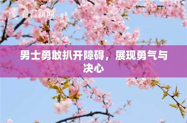 男士勇敢扒开障碍，展现勇气与决心