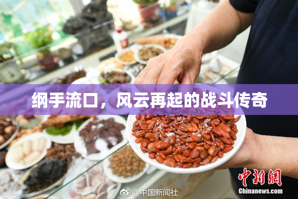 纲手流口，风云再起的战斗传奇