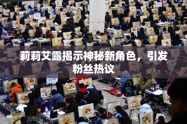 莉莉艾露揭示神秘新角色，引发粉丝热议